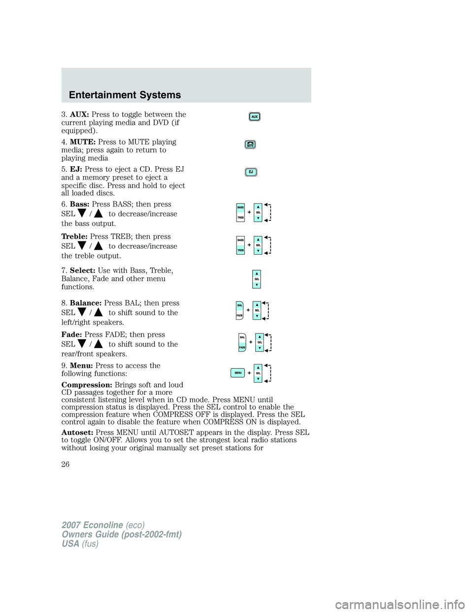 FORD E350 2007  Owners Manual 3.AUX:Press to toggle between the
current playing media and DVD (if
equipped).
4.MUTE:Press to MUTE playing
media; press again to return to
playing media
5.EJ:Press to eject a CD. Press EJ
and a memor