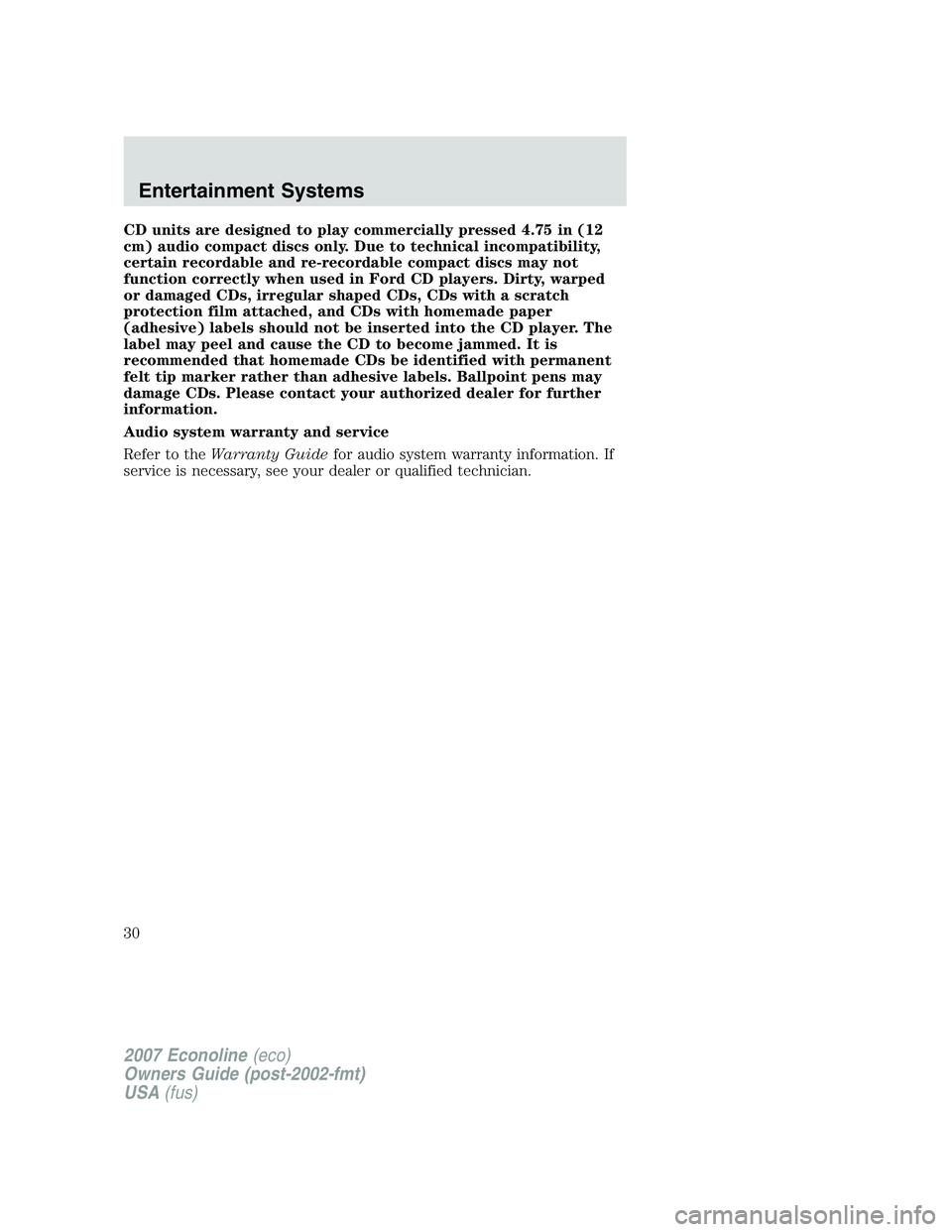 FORD E350 2007  Owners Manual CD units are designed to play commercially pressed 4.75 in (12
cm) audio compact discs only. Due to technical incompatibility,
certain recordable and re-recordable compact discs may not
function corre