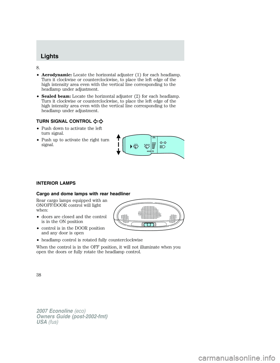 FORD E350 2007  Owners Manual 8.
•Aerodynamic:Locate the horizontal adjuster (1) for each headlamp.
Turn it clockwise or counterclockwise, to place the left edge of the
high intensity area even with the vertical line correspondi