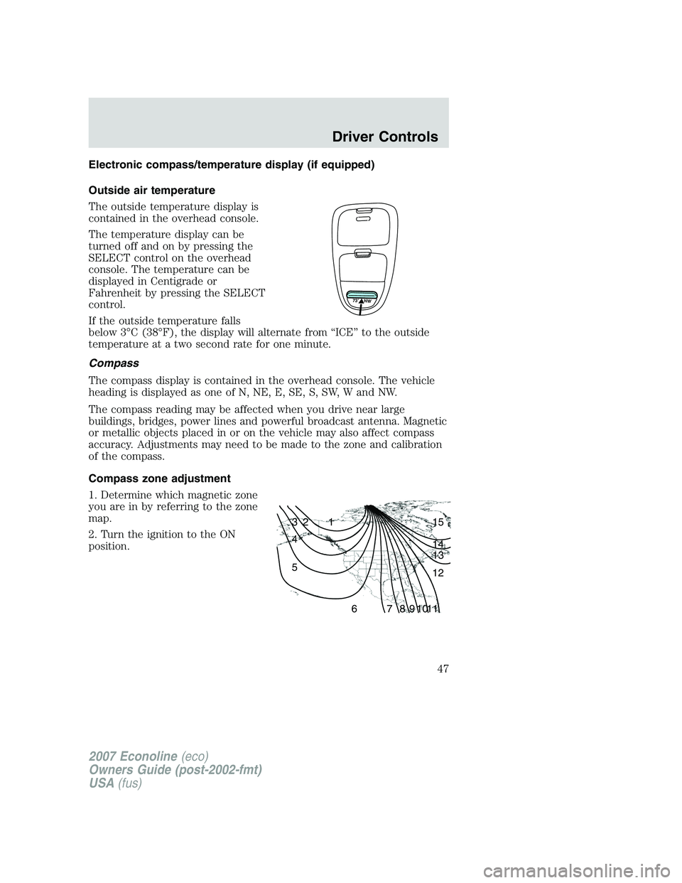 FORD E350 2007  Owners Manual Electronic compass/temperature display (if equipped)
Outside air temperature
The outside temperature display is
contained in the overhead console.
The temperature display can be
turned off and on by p