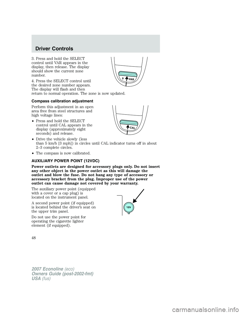 FORD E350 2007  Owners Manual 3. Press and hold the SELECT
control until VAR appears in the
display, then release. The display
should show the current zone
number.
4. Press the SELECT control until
the desired zone number appears.
