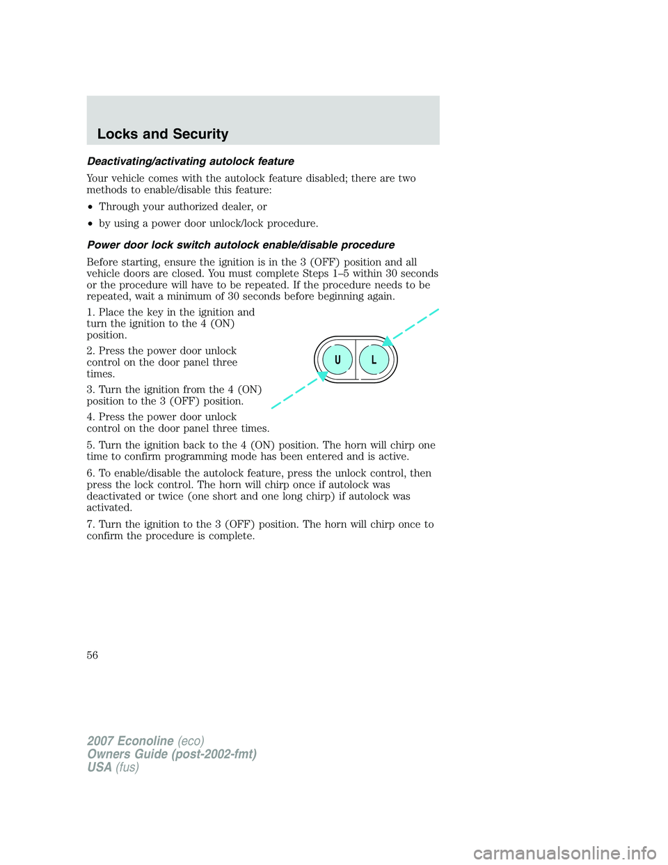 FORD E350 2007  Owners Manual Deactivating/activating autolock feature
Your vehicle comes with the autolock feature disabled; there are two
methods to enable/disable this feature:
•Through your authorized dealer, or
•by using 