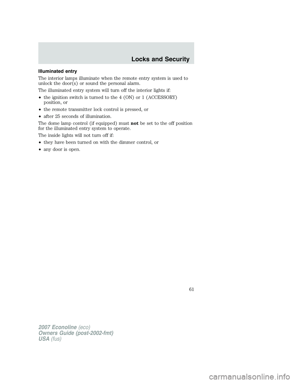 FORD E350 2007  Owners Manual Illuminated entry
The interior lamps illuminate when the remote entry system is used to
unlock the door(s) or sound the personal alarm.
The illuminated entry system will turn off the interior lights i