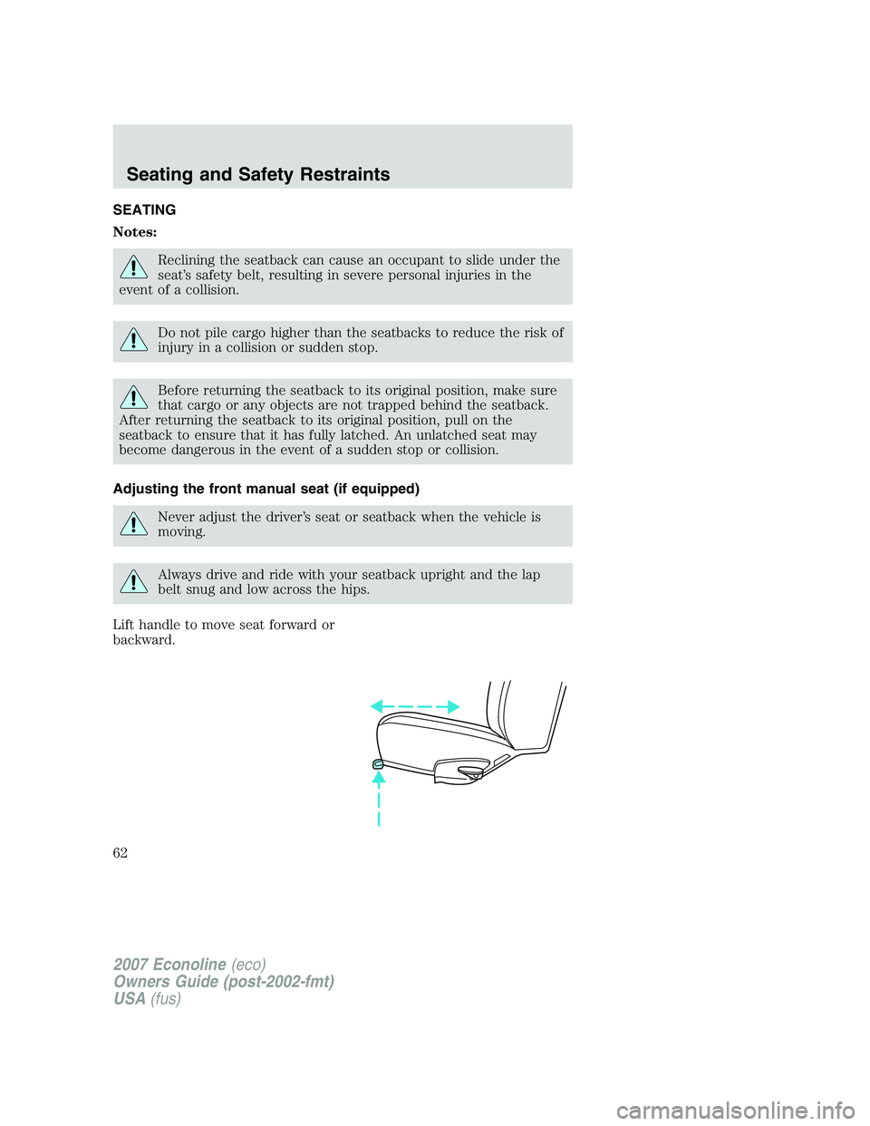 FORD E350 2007  Owners Manual SEATING
Notes:
Reclining the seatback can cause an occupant to slide under the
seat’s safety belt, resulting in severe personal injuries in the
event of a collision.
Do not pile cargo higher than th