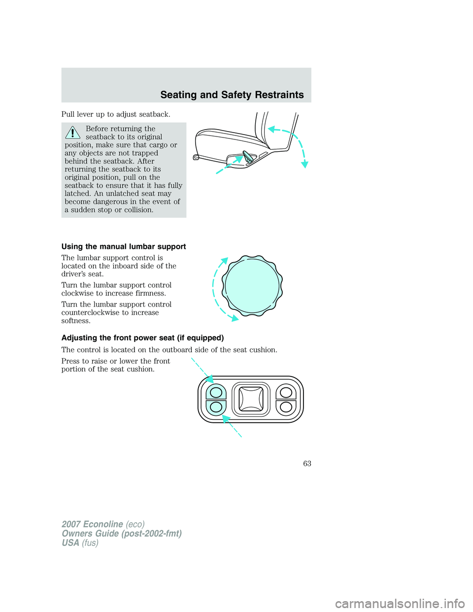 FORD E350 2007  Owners Manual Pull lever up to adjust seatback.
Before returning the
seatback to its original
position, make sure that cargo or
any objects are not trapped
behind the seatback. After
returning the seatback to its
o