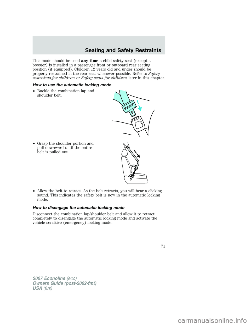 FORD E350 2007  Owners Manual This mode should be usedany timea child safety seat (except a
booster) is installed in a passenger front or outboard rear seating
position (if equipped). Children 12 years old and under should be
prop