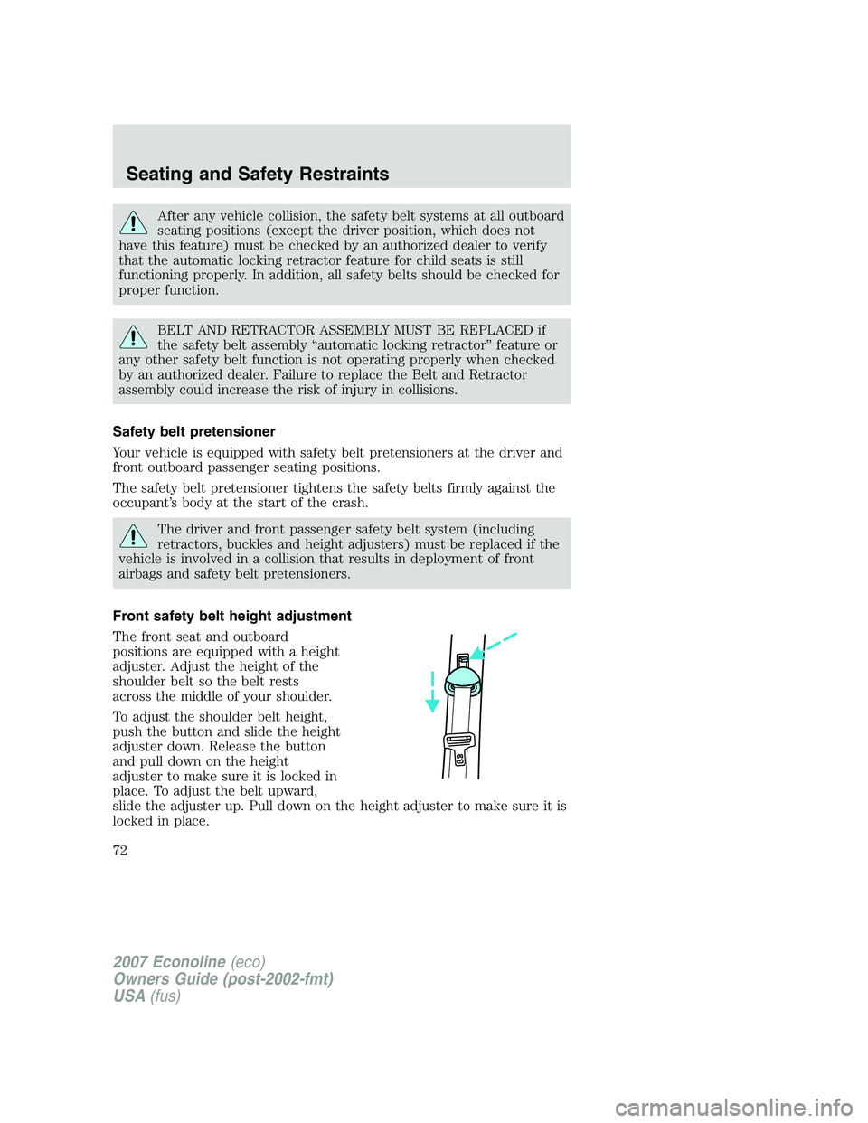 FORD E350 2007  Owners Manual After any vehicle collision, the safety belt systems at all outboard
seating positions (except the driver position, which does not
have this feature) must be checked by an authorized dealer to verify
