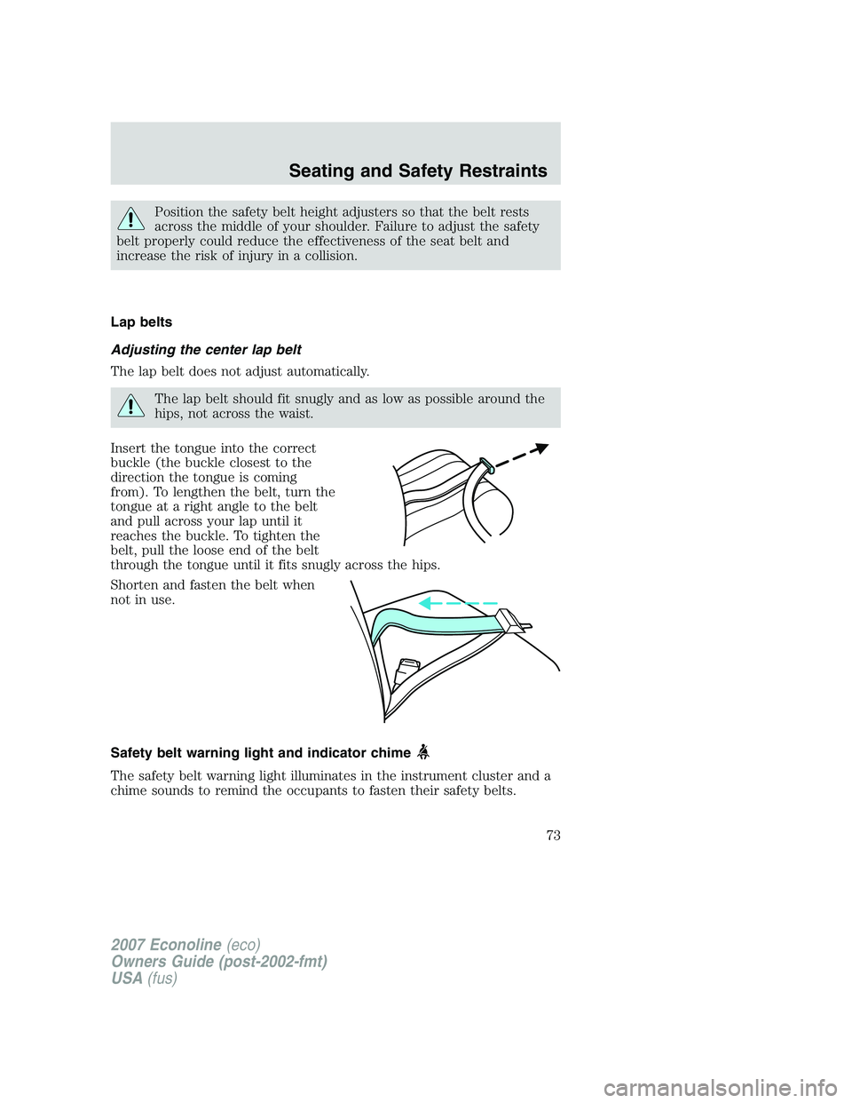 FORD E350 2007  Owners Manual Position the safety belt height adjusters so that the belt rests
across the middle of your shoulder. Failure to adjust the safety
belt properly could reduce the effectiveness of the seat belt and
incr