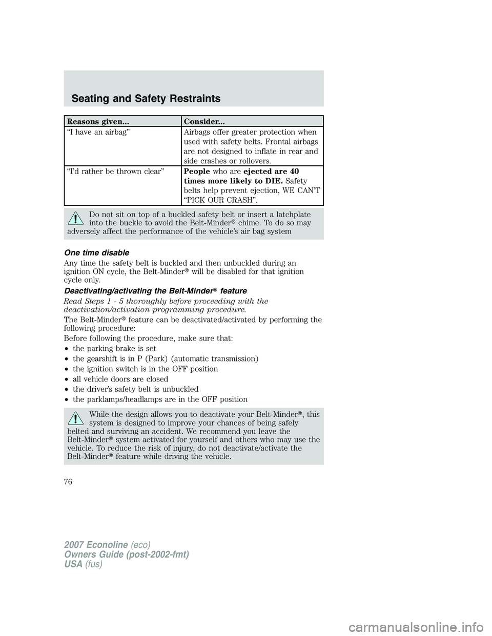 FORD E350 2007  Owners Manual Reasons given... Consider...
“I have an airbag” Airbags offer greater protection when
used with safety belts. Frontal airbags
are not designed to inflate in rear and
side crashes or rollovers.
“