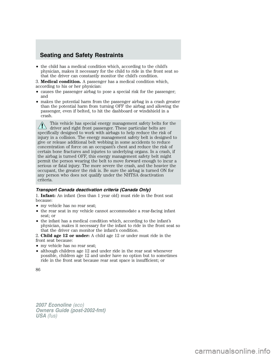 FORD E350 2007  Owners Manual •the child has a medical condition which, according to the child’s
physician, makes it necessary for the child to ride in the front seat so
that the driver can constantly monitor the child’s con