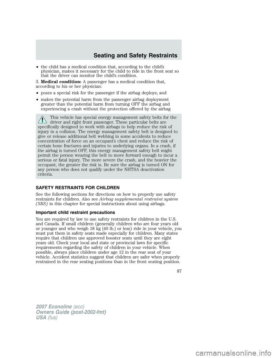 FORD E350 2007  Owners Manual •the child has a medical condition that, according to the child’s
physician, makes it necessary for the child to ride in the front seat so
that the driver can monitor the child’s condition.
3.Me