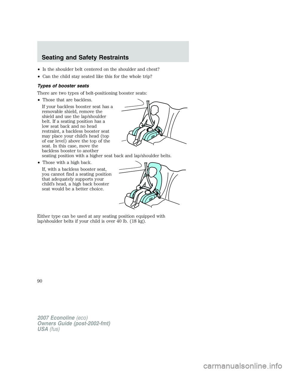 FORD E350 2007  Owners Manual •Is the shoulder belt centered on the shoulder and chest?
•Can the child stay seated like this for the whole trip?
Types of booster seats
There are two types of belt-positioning booster seats:
•