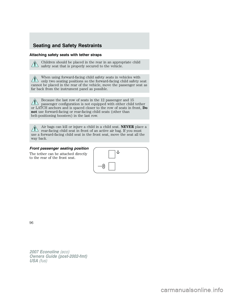 FORD E350 2007  Owners Manual Attaching safety seats with tether straps
Children should be placed in the rear in an appropriate child
safety seat that is properly secured to the vehicle.
When using forward-facing child safety seat