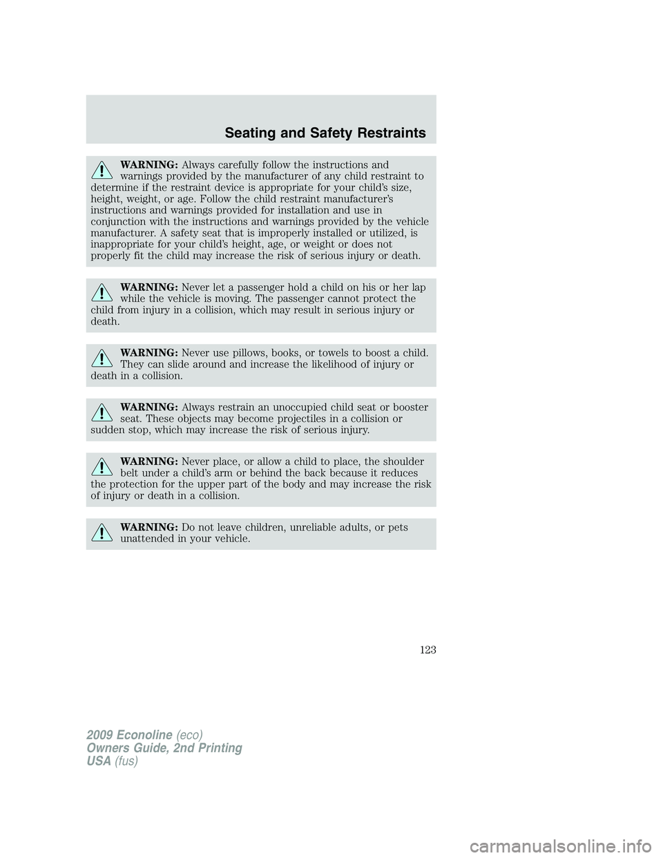 FORD E350 2009  Owners Manual WARNING:Always carefully follow the instructions and
warnings provided by the manufacturer of any child restraint to
determine if the restraint device is appropriate for your child’s size,
height, w