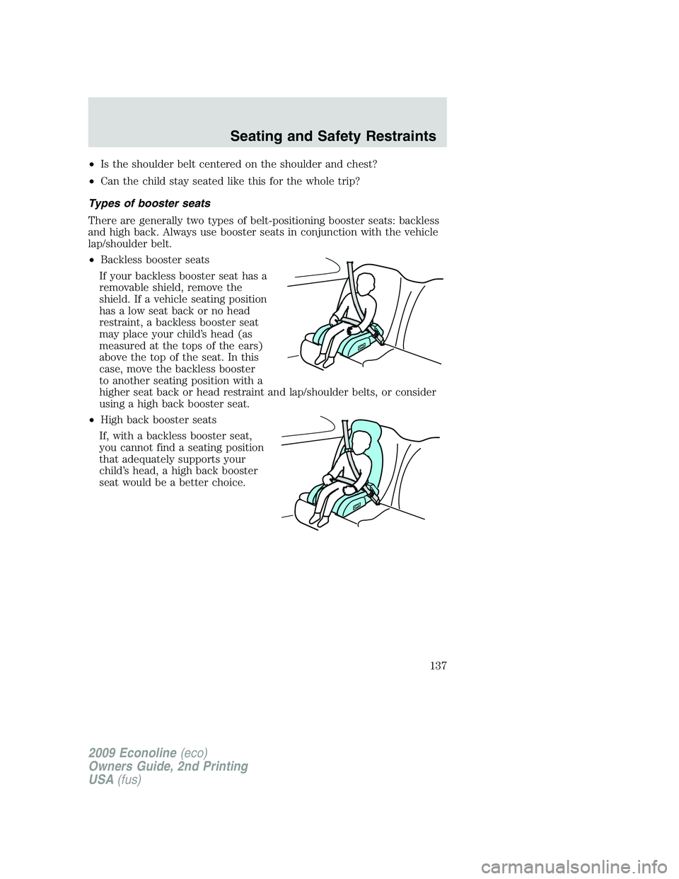FORD E350 2009  Owners Manual •Is the shoulder belt centered on the shoulder and chest?
•Can the child stay seated like this for the whole trip?
Types of booster seats
There are generally two types of belt-positioning booster 