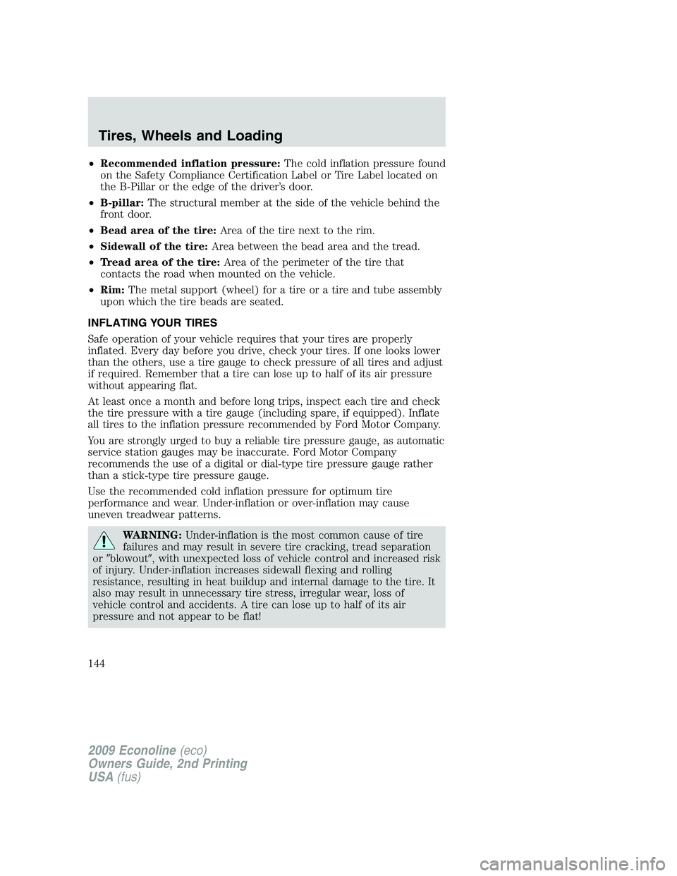 FORD E350 2009  Owners Manual •Recommended inflation pressure:The cold inflation pressure found
on the Safety Compliance Certification Label or Tire Label located on
the B-Pillar or the edge of the driver’s door.
•B-pillar:T