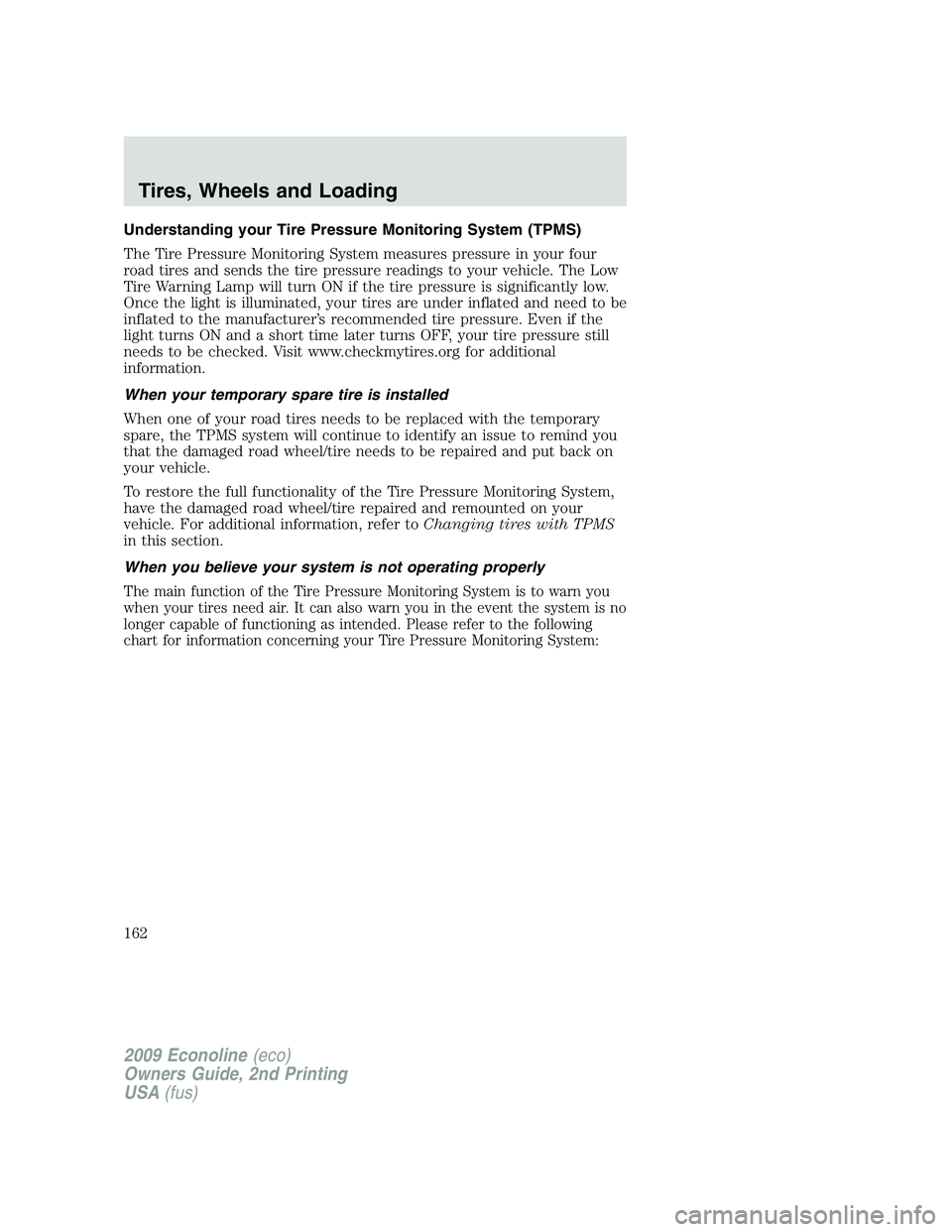 FORD E350 2009  Owners Manual Understanding your Tire Pressure Monitoring System (TPMS)
The Tire Pressure Monitoring System measures pressure in your four
road tires and sends the tire pressure readings to your vehicle. The Low
Ti