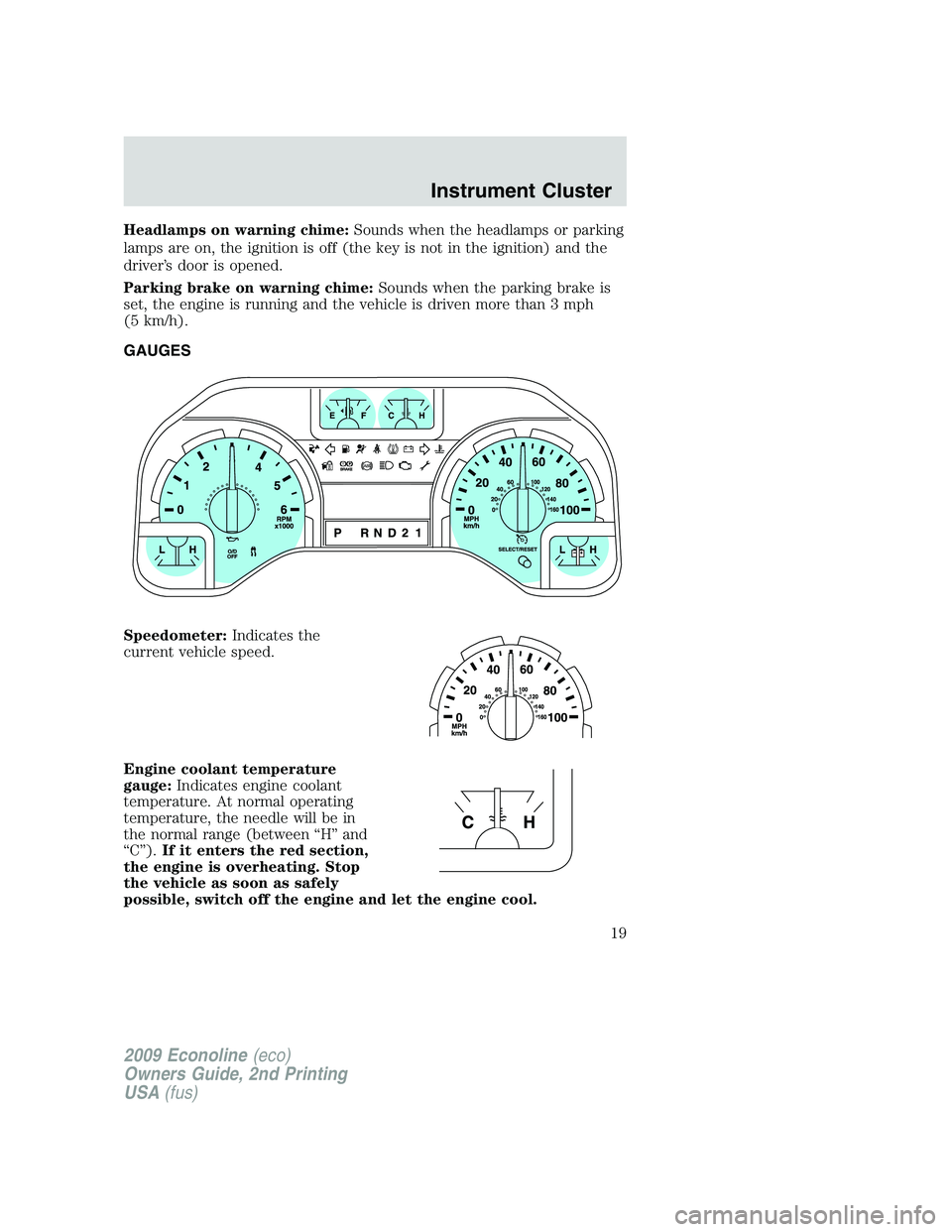 FORD E350 2009  Owners Manual Headlamps on warning chime:Sounds when the headlamps or parking
lamps are on, the ignition is off (the key is not in the ignition) and the
driver’s door is opened.
Parking brake on warning chime:Sou