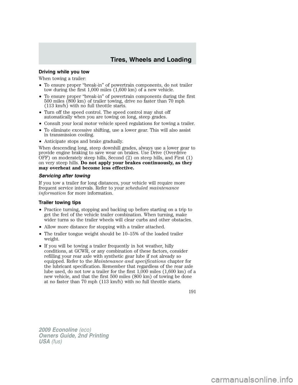 FORD E350 2009  Owners Manual Driving while you tow
When towing a trailer:
•To ensure proper “break-in” of powertrain components, do not trailer
tow during the first 1,000 miles (1,600 km) of a new vehicle.
•To ensure prop