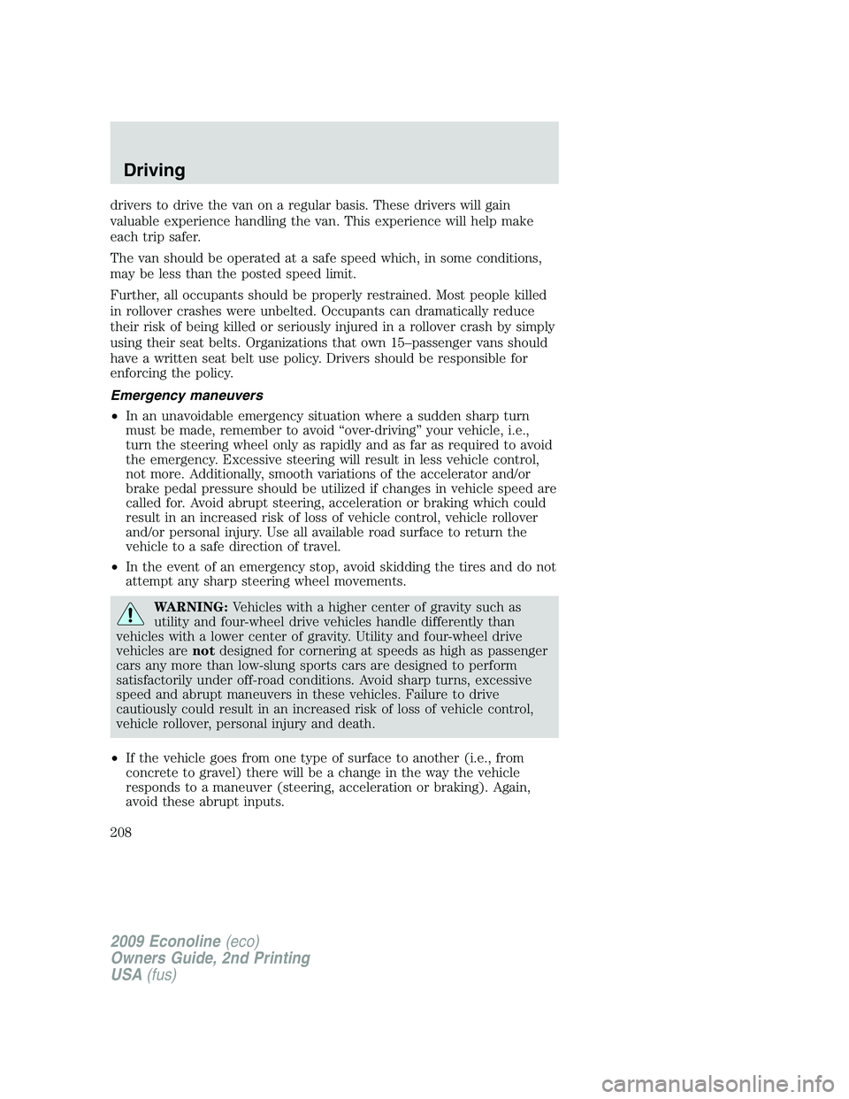 FORD E350 2009  Owners Manual drivers to drive the van on a regular basis. These drivers will gain
valuable experience handling the van. This experience will help make
each trip safer.
The van should be operated at a safe speed wh