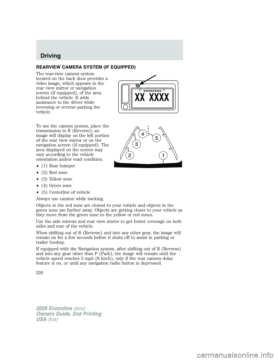 FORD E350 2009  Owners Manual REARVIEW CAMERA SYSTEM (IF EQUIPPED)
The rear-view camera system
located on the back door provides a
video image, which appears in the
rear view mirror or navigation
screen (if equipped), of the area
