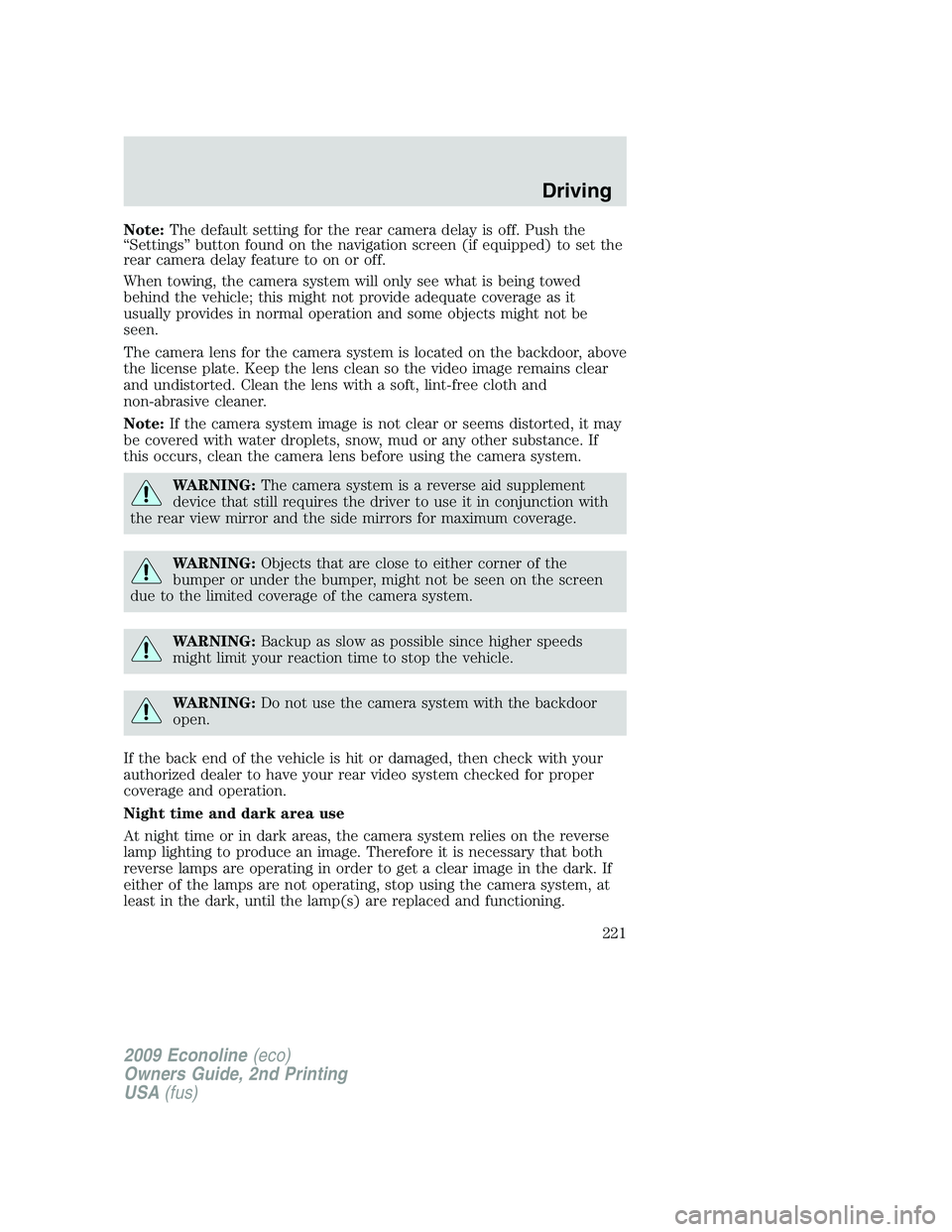 FORD E350 2009  Owners Manual Note:The default setting for the rear camera delay is off. Push the
“Settings” button found on the navigation screen (if equipped) to set the
rear camera delay feature to on or off.
When towing, t