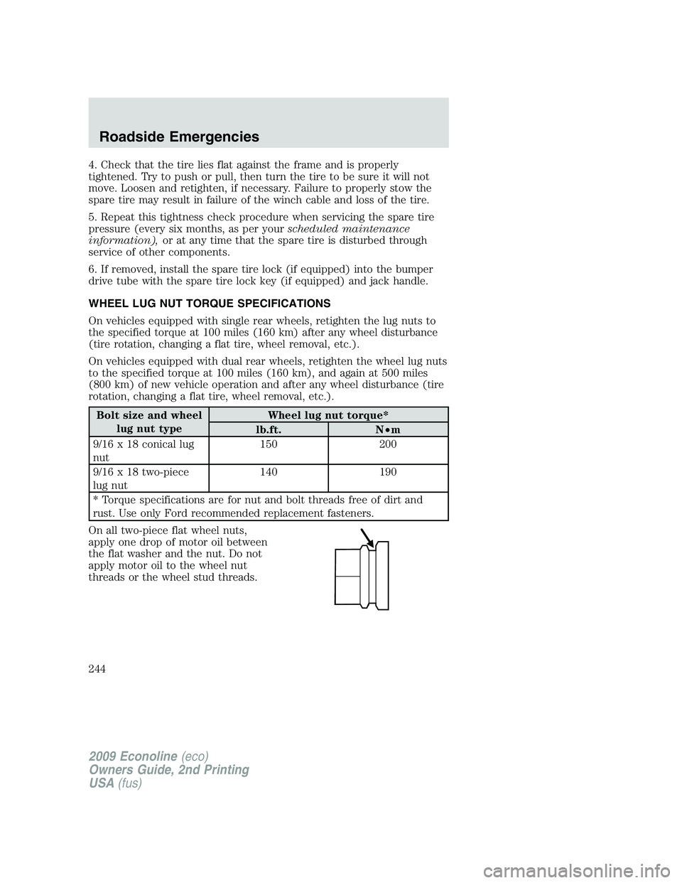 FORD E350 2009  Owners Manual 4. Check that the tire lies flat against the frame and is properly
tightened. Try to push or pull, then turn the tire to be sure it will not
move. Loosen and retighten, if necessary. Failure to proper