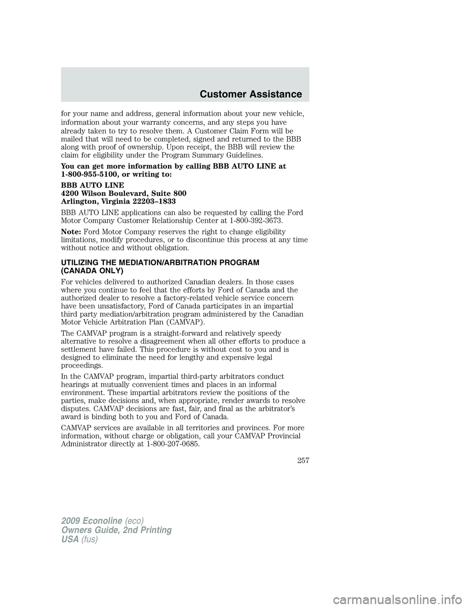 FORD E350 2009  Owners Manual for your name and address, general information about your new vehicle,
information about your warranty concerns, and any steps you have
already taken to try to resolve them. A Customer Claim Form will