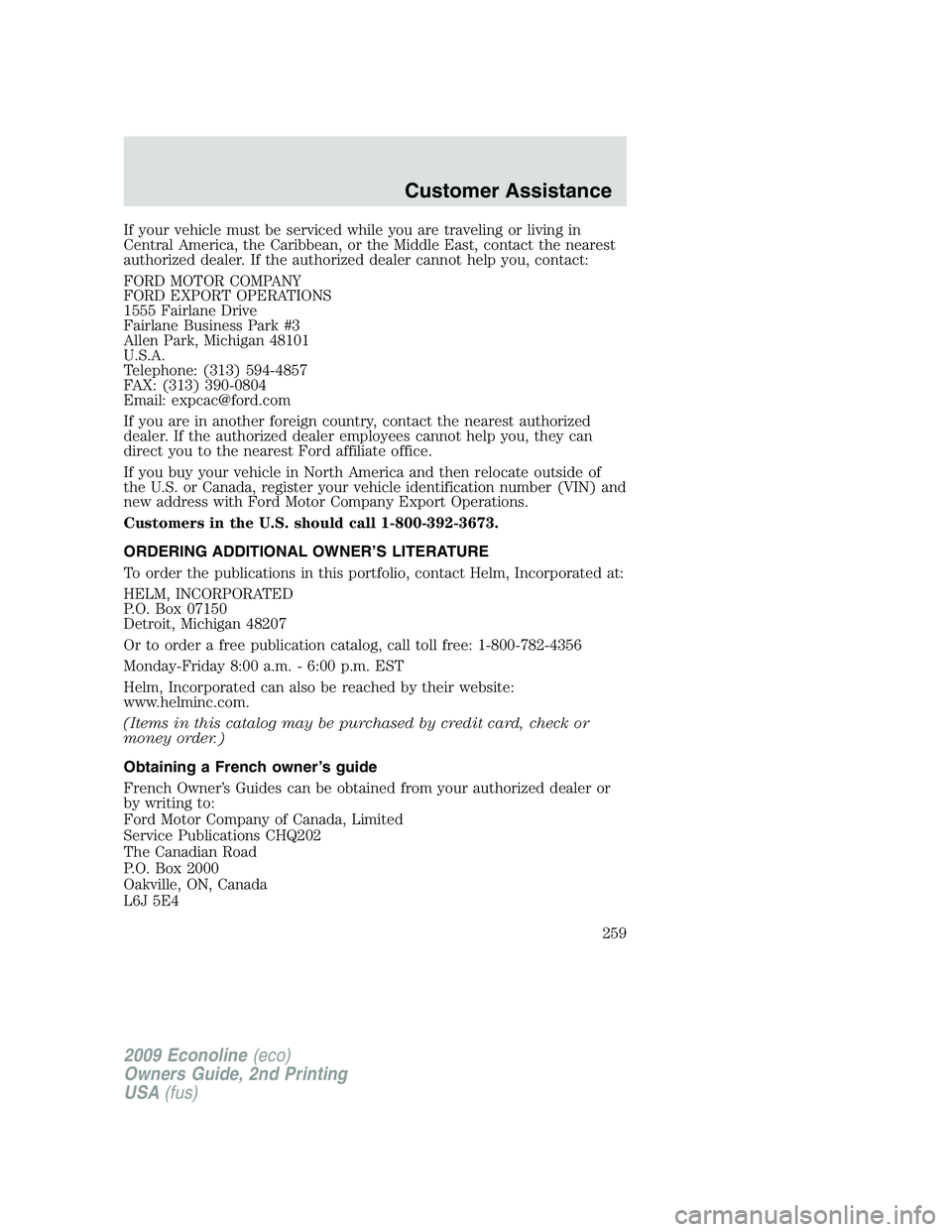 FORD E350 2009  Owners Manual If your vehicle must be serviced while you are traveling or living in
Central America, the Caribbean, or the Middle East, contact the nearest
authorized dealer. If the authorized dealer cannot help yo