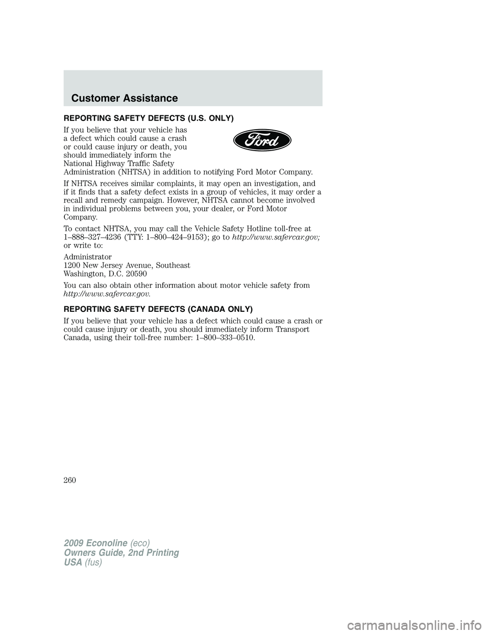 FORD E350 2009  Owners Manual REPORTING SAFETY DEFECTS (U.S. ONLY)
If you believe that your vehicle has
a defect which could cause a crash
or could cause injury or death, you
should immediately inform the
National Highway Traffic 