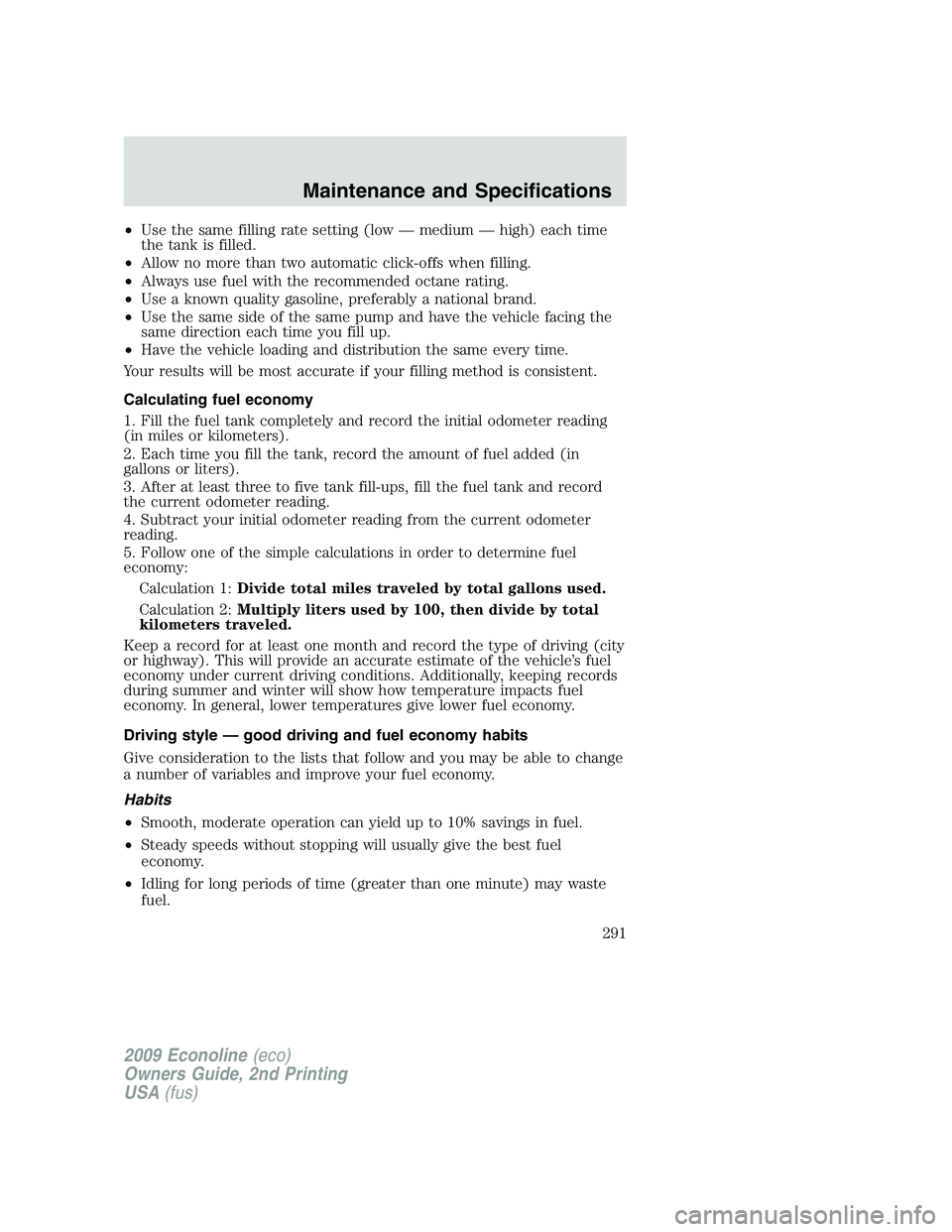 FORD E350 2009  Owners Manual •Use the same filling rate setting (low — medium — high) each time
the tank is filled.
•Allow no more than two automatic click-offs when filling.
•Always use fuel with the recommended octane