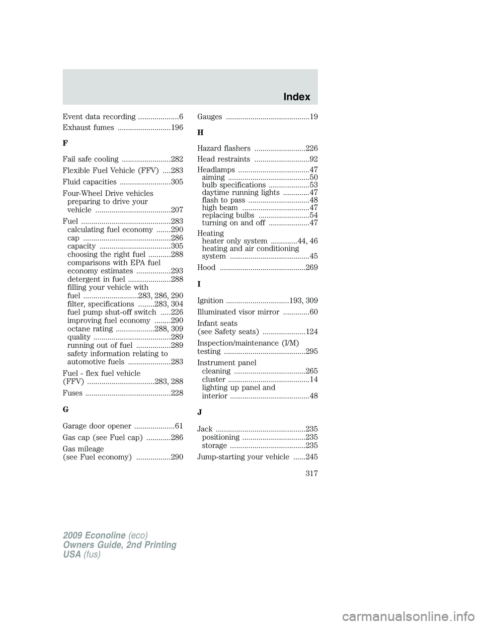 FORD E350 2009  Owners Manual Event data recording ....................6
Exhaust fumes ..........................196
F
Fail safe cooling ........................282
Flexible Fuel Vehicle (FFV) ....283
Fluid capacities ............