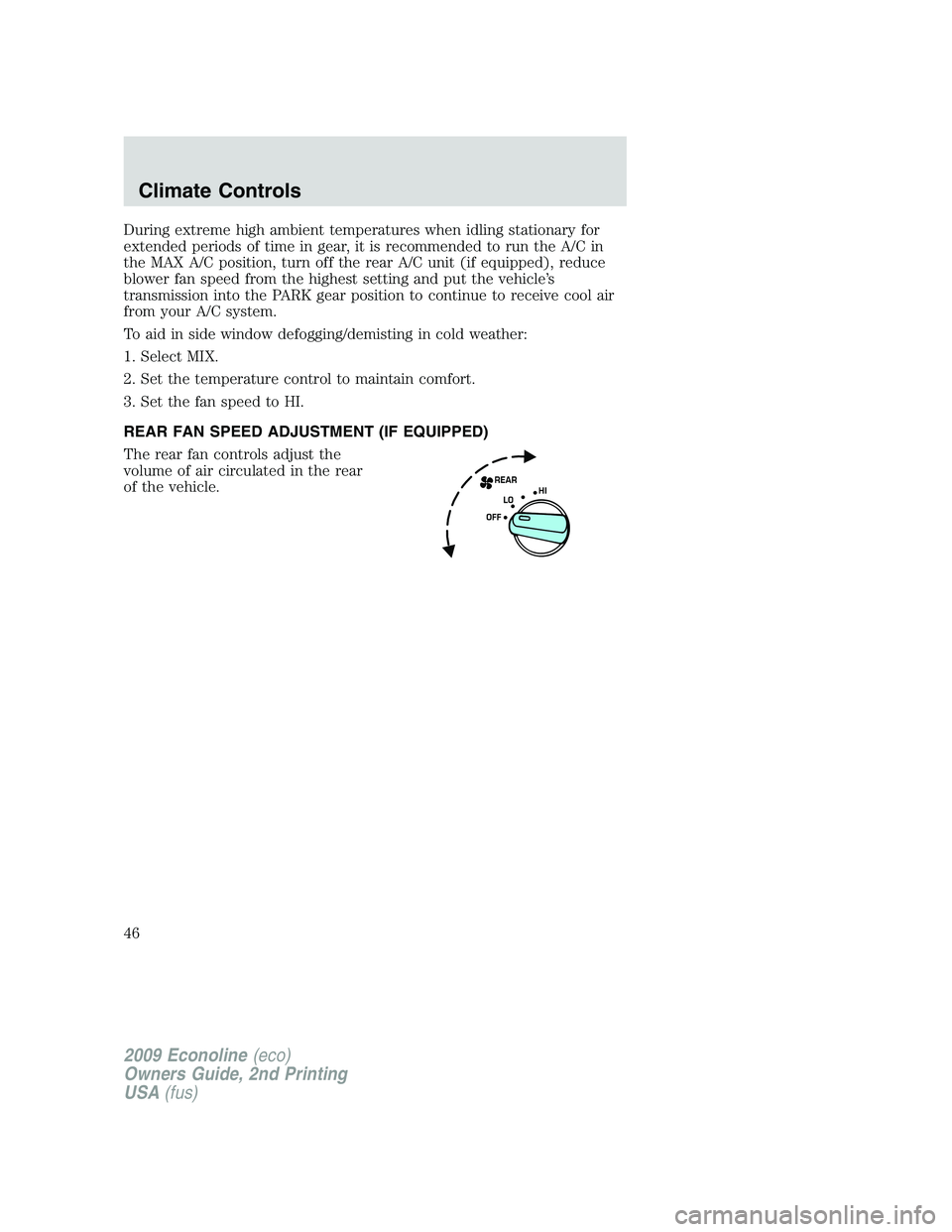 FORD E350 2009  Owners Manual During extreme high ambient temperatures when idling stationary for
extended periods of time in gear, it is recommended to run the A/C in
the MAX A/C position, turn off the rear A/C unit (if equipped)