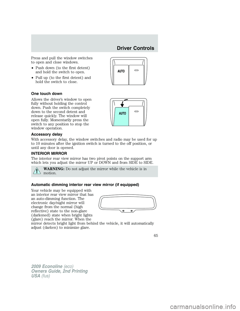 FORD E350 2009  Owners Manual Press and pull the window switches
to open and close windows.
•Push down (to the first detent)
and hold the switch to open.
•Pull up (to the first detent) and
hold the switch to close.
One touch d