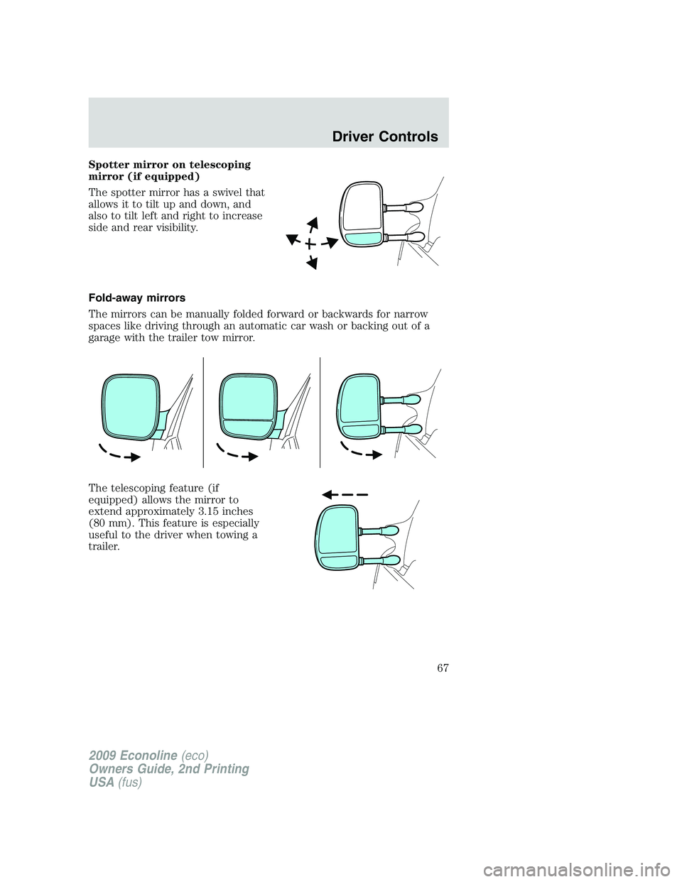 FORD E350 2009  Owners Manual Spotter mirror on telescoping
mirror (if equipped)
The spotter mirror has a swivel that
allows it to tilt up and down, and
also to tilt left and right to increase
side and rear visibility.
Fold-away m