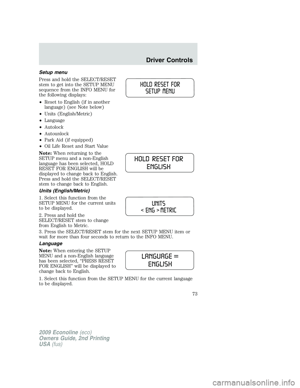 FORD E350 2009  Owners Manual Setup menu
Press and hold the SELECT/RESET
stem to get into the SETUP MENU
sequence from the INFO MENU for
the following displays:
•Reset to English (if in another
language) (see Note below)
•Unit