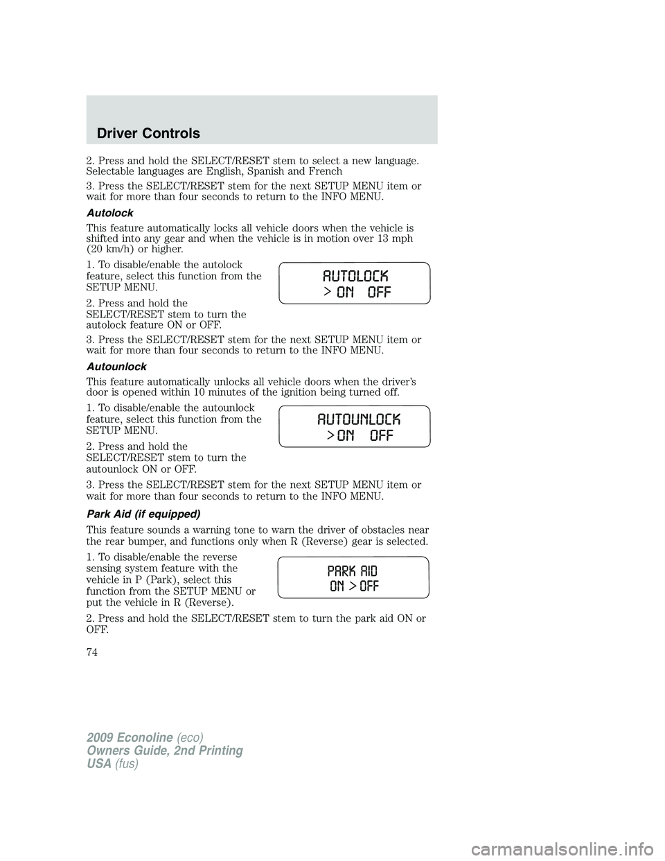 FORD E350 2009  Owners Manual 2. Press and hold the SELECT/RESET stem to select a new language.
Selectable languages are English, Spanish and French
3. Press the SELECT/RESET stem for the next SETUP MENU item or
wait for more than