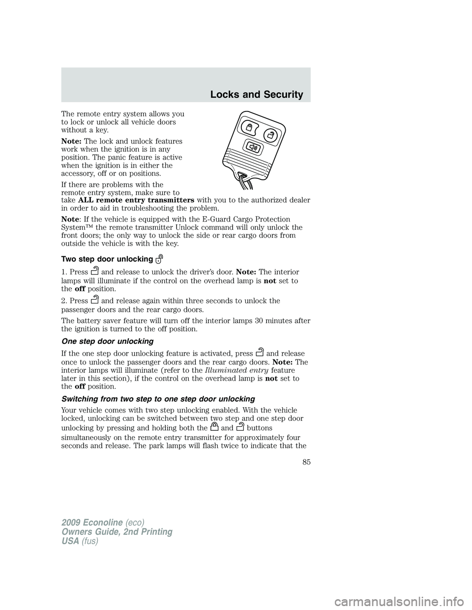 FORD E350 2009  Owners Manual The remote entry system allows you
to lock or unlock all vehicle doors
without a key.
Note:The lock and unlock features
work when the ignition is in any
position. The panic feature is active
when the 
