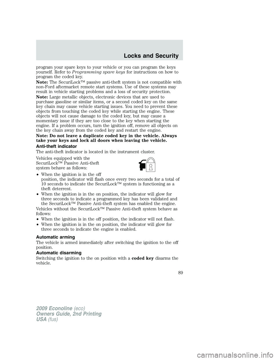 FORD E350 2009  Owners Manual program your spare keys to your vehicle or you can program the keys
yourself. Refer toProgramming spare keysfor instructions on how to
program the coded key.
Note:The SecuriLock™ passive anti-theft 