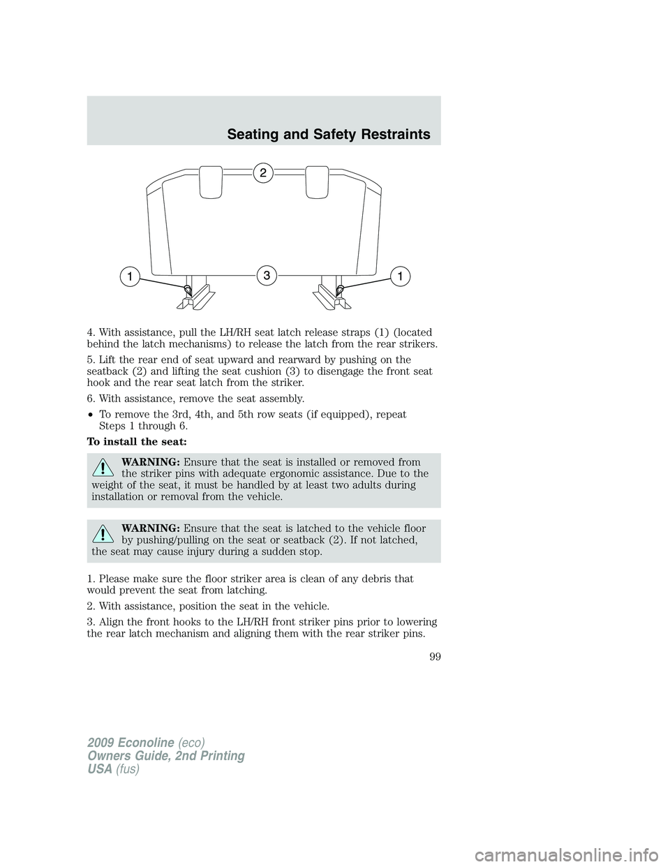FORD E350 2009  Owners Manual 4. With assistance, pull the LH/RH seat latch release straps (1) (located
behind the latch mechanisms) to release the latch from the rear strikers.
5. Lift the rear end of seat upward and rearward by 