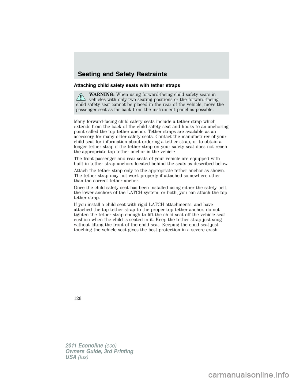 FORD E350 2011 Owners Manual Attaching child safety seats with tether straps
WARNING:When using forward-facing child safety seats in
vehicles with only two seating positions or the forward-facing
child safety seat cannot be place FORD E350 2011 Owners Manual Attaching child safety seats with tether straps
WARNING:When using forward-facing child safety seats in
vehicles with only two seating positions or the forward-facing
child safety seat cannot be place