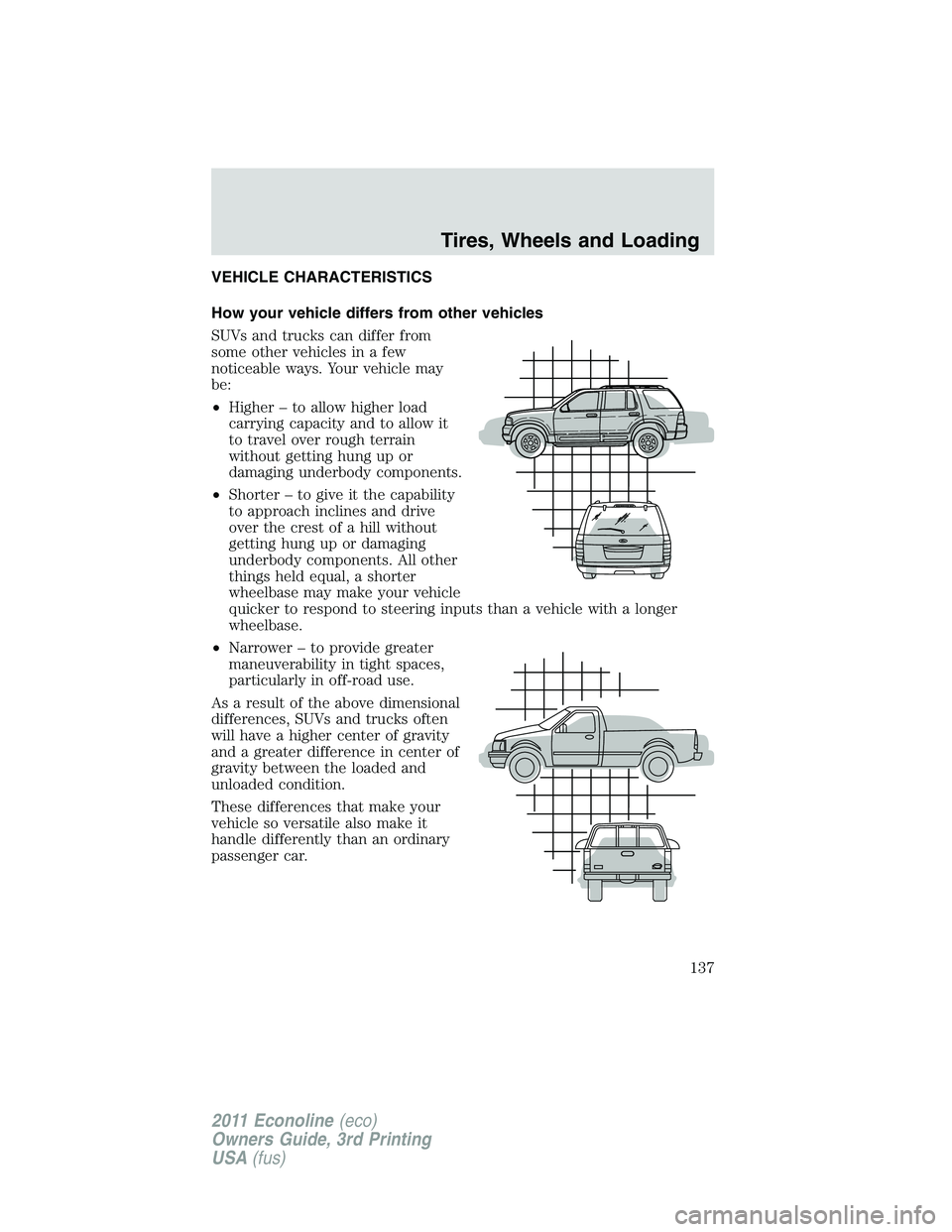 FORD E350 2011 Owners Manual VEHICLE CHARACTERISTICS
How your vehicle differs from other vehicles
SUVs and trucks can differ from
some other vehicles in a few
noticeable ways. Your vehicle may
be:
•Higher – to allow higher lo FORD E350 2011 Owners Manual VEHICLE CHARACTERISTICS
How your vehicle differs from other vehicles
SUVs and trucks can differ from
some other vehicles in a few
noticeable ways. Your vehicle may
be:
•Higher – to allow higher lo