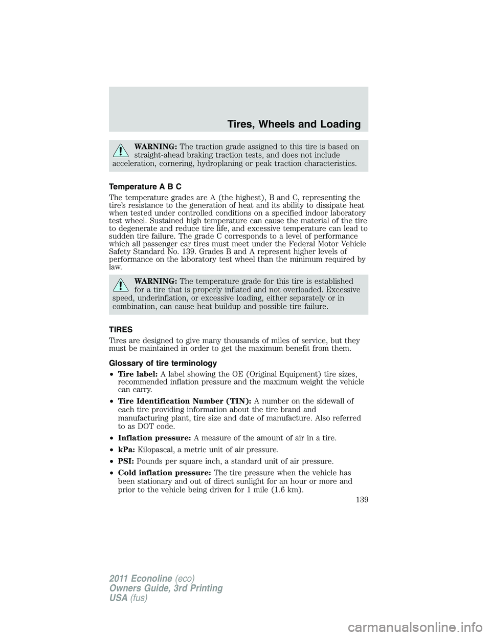 FORD E350 2011 Owners Manual WARNING:The traction grade assigned to this tire is based on
straight-ahead braking traction tests, and does not include
acceleration, cornering, hydroplaning or peak traction characteristics.
Tempera FORD E350 2011 Owners Manual WARNING:The traction grade assigned to this tire is based on
straight-ahead braking traction tests, and does not include
acceleration, cornering, hydroplaning or peak traction characteristics.
Tempera