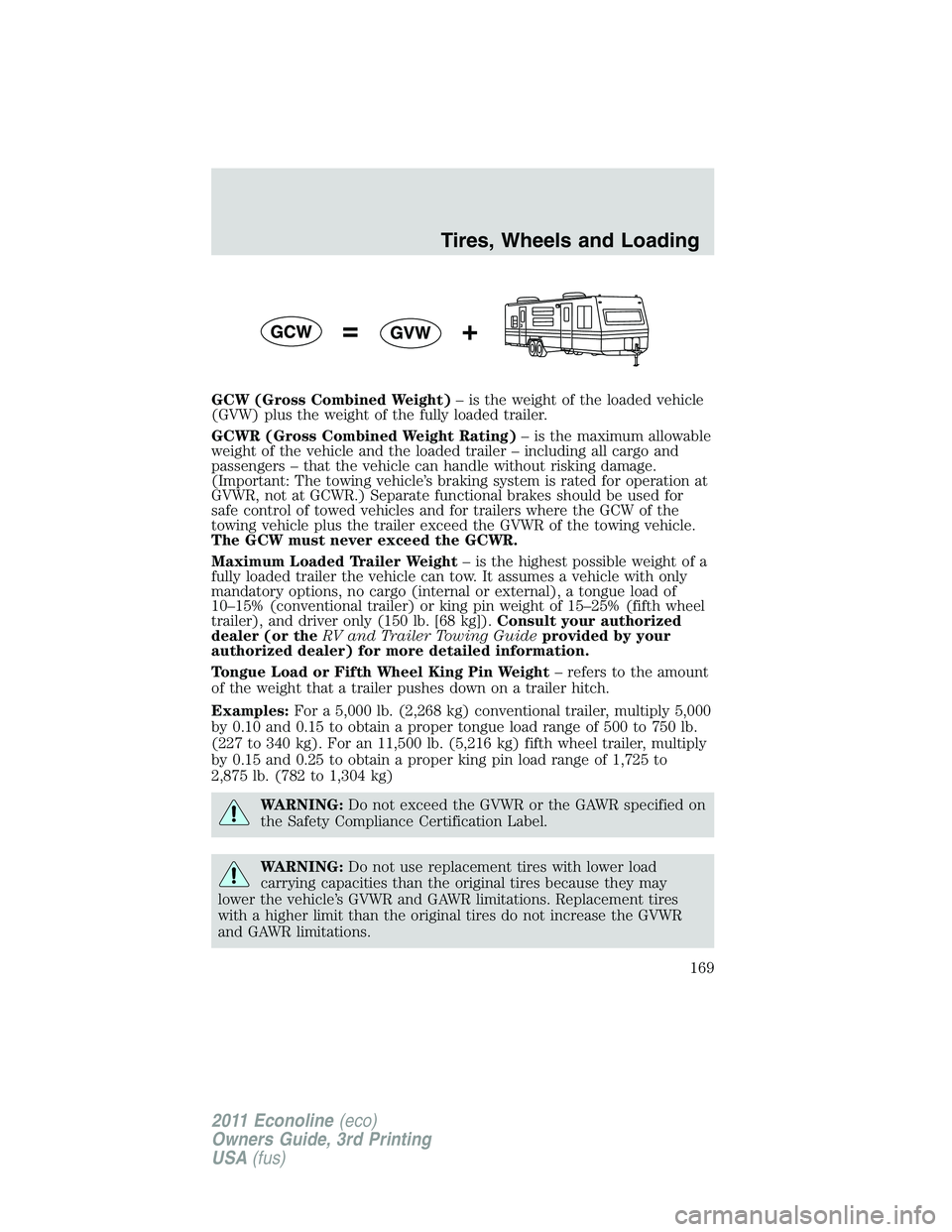 FORD E350 2011 Owners Manual GCW (Gross Combined Weight)– is the weight of the loaded vehicle
(GVW) plus the weight of the fully loaded trailer.
GCWR (Gross Combined Weight Rating)– is the maximum allowable
weight of the vehi FORD E350 2011 Owners Manual GCW (Gross Combined Weight)– is the weight of the loaded vehicle
(GVW) plus the weight of the fully loaded trailer.
GCWR (Gross Combined Weight Rating)– is the maximum allowable
weight of the vehi