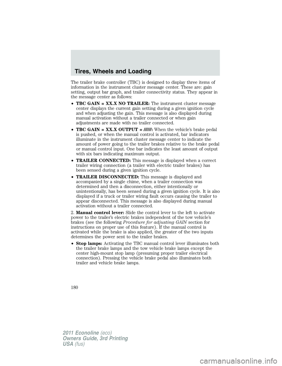 FORD E350 2011 Owners Manual The trailer brake controller (TBC) is designed to display three items of
information in the instrument cluster message center. These are: gain
setting, output bar graph, and trailer connectivity statu FORD E350 2011 Owners Manual The trailer brake controller (TBC) is designed to display three items of
information in the instrument cluster message center. These are: gain
setting, output bar graph, and trailer connectivity statu