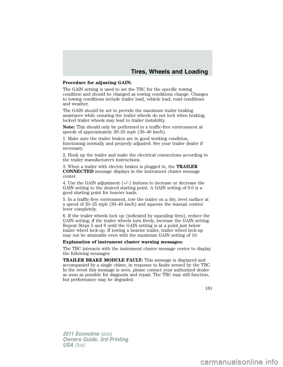 FORD E350 2011 Owners Manual Procedure for adjusting GAIN:
The GAIN setting is used to set the TBC for the specific towing
condition and should be changed as towing conditions change. Changes
to towing conditions include trailer FORD E350 2011 Owners Manual Procedure for adjusting GAIN:
The GAIN setting is used to set the TBC for the specific towing
condition and should be changed as towing conditions change. Changes
to towing conditions include trailer