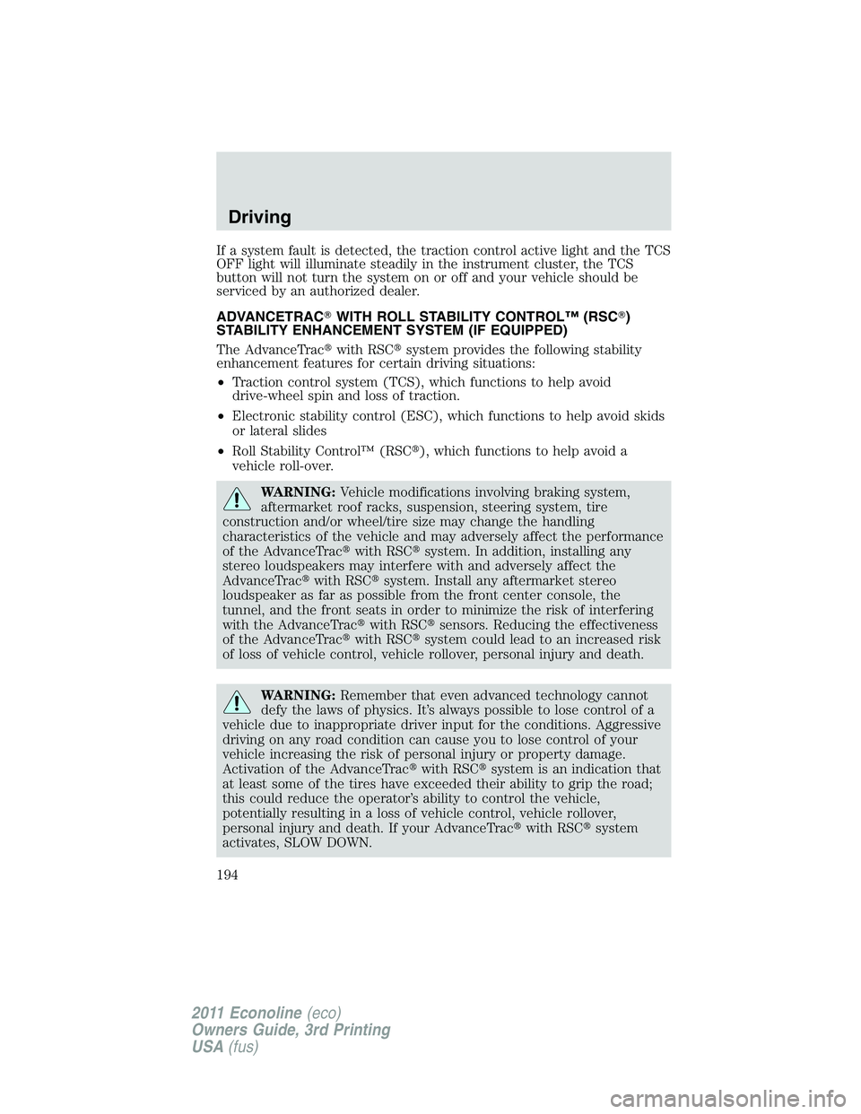 FORD E350 2011 Owners Manual If a system fault is detected, the traction control active light and the TCS
OFF light will illuminate steadily in the instrument cluster, the TCS
button will not turn the system on or off and your ve FORD E350 2011 Owners Manual If a system fault is detected, the traction control active light and the TCS
OFF light will illuminate steadily in the instrument cluster, the TCS
button will not turn the system on or off and your ve