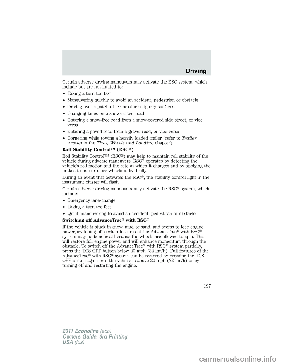 FORD E350 2011 Owners Manual Certain adverse driving maneuvers may activate the ESC system, which
include but are not limited to:
•Taking a turn too fast
•Maneuvering quickly to avoid an accident, pedestrian or obstacle
•Dr FORD E350 2011 Owners Manual Certain adverse driving maneuvers may activate the ESC system, which
include but are not limited to:
•Taking a turn too fast
•Maneuvering quickly to avoid an accident, pedestrian or obstacle
•Dr