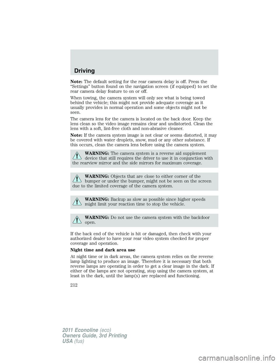 FORD E350 2011 Owners Manual Note:The default setting for the rear camera delay is off. Press the
“Settings” button found on the navigation screen (if equipped) to set the
rear camera delay feature to on or off.
When towing, FORD E350 2011 Owners Manual Note:The default setting for the rear camera delay is off. Press the
“Settings” button found on the navigation screen (if equipped) to set the
rear camera delay feature to on or off.
When towing,