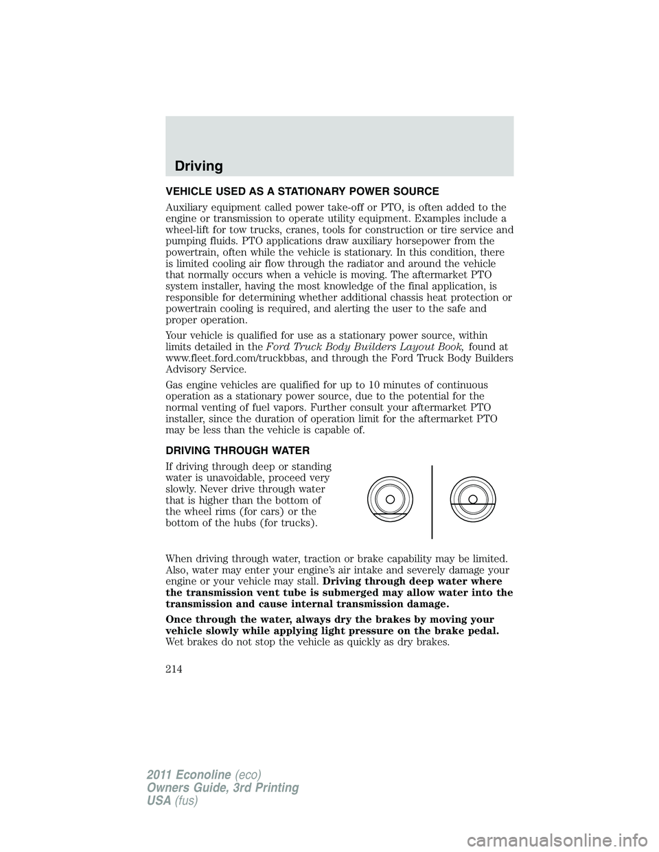 FORD E350 2011 Owners Manual VEHICLE USED AS A STATIONARY POWER SOURCE
Auxiliary equipment called power take-off or PTO, is often added to the
engine or transmission to operate utility equipment. Examples include a
wheel-lift for FORD E350 2011 Owners Manual VEHICLE USED AS A STATIONARY POWER SOURCE
Auxiliary equipment called power take-off or PTO, is often added to the
engine or transmission to operate utility equipment. Examples include a
wheel-lift for
